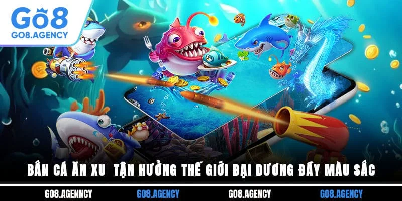 Bắn Cá Ăn Xu - Tận Hưởng Thế Giới Đại Dương Đầy Màu Sắc