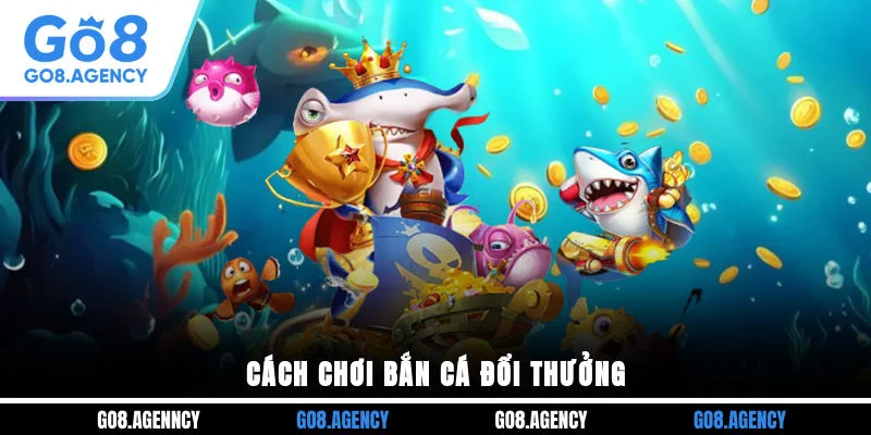 Cách chơi bắn cá đổi thưởng Cách chơi bắn cá đổi thưởng