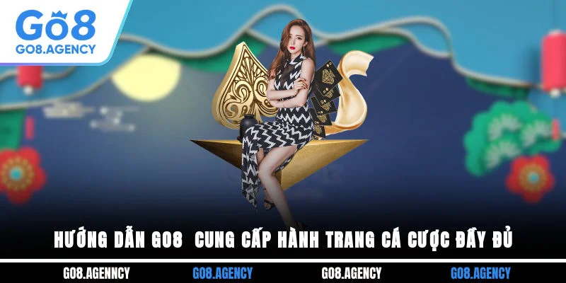 Hướng Dẫn GO8 - Cung Cấp Hành Trang Cá Cược Đầy Đủ