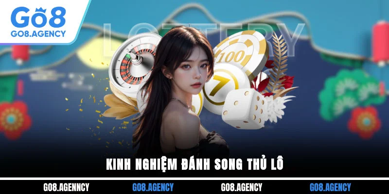 Kinh nghiệm đánh song thủ lô Kinh nghiệm đánh song thủ lô