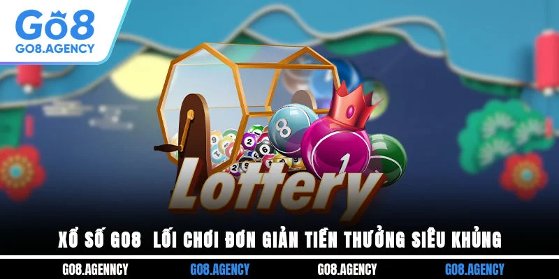 Xổ Số GO8 - Lối Chơi Đơn Giản Tiền Thưởng Siêu Khủng