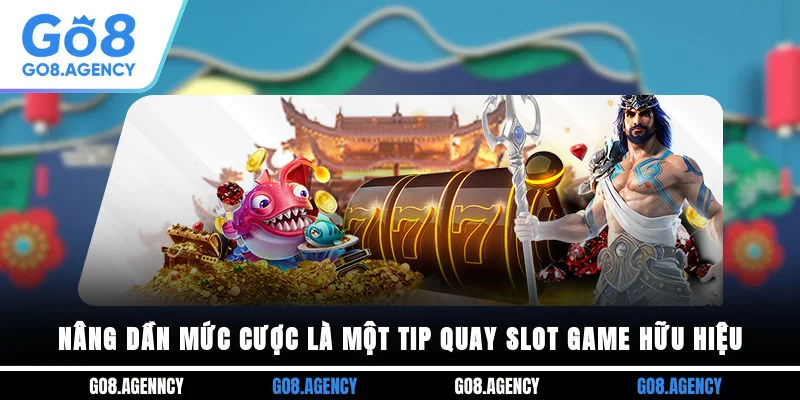 Nâng dần mức cược là một tip quay slot game hữu hiệu