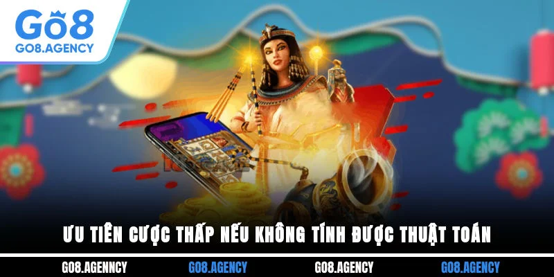 Ưu tiên cược thấp nếu không tính được thuật toán Ưu tiên cược thấp nếu không tính được thuật toán